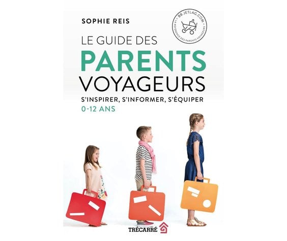 BBjetlag Livre « Le Guide Des Parents Voyageurs » de Sophie Reis. Les éditions Trécarré, 360 pages, Adulte
