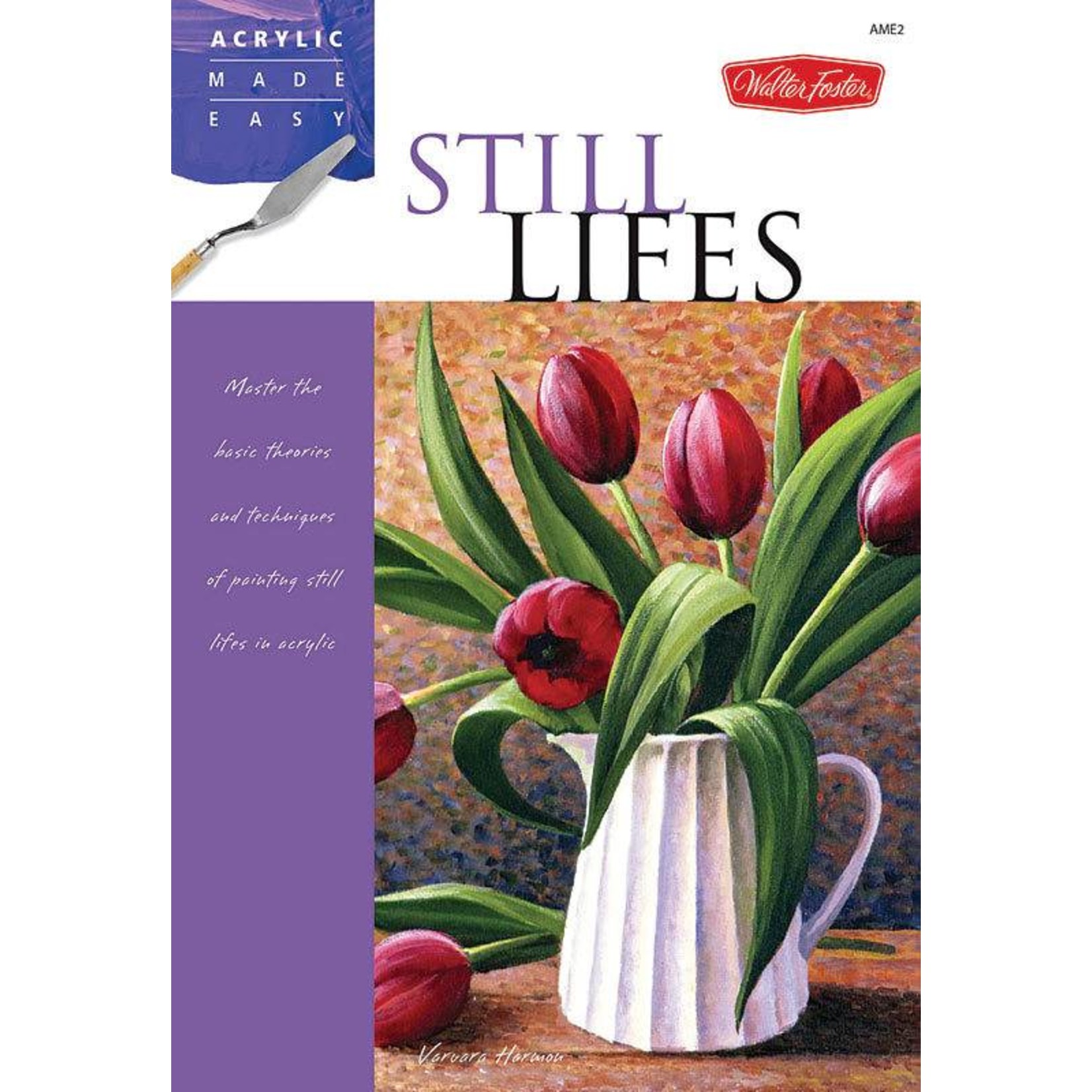 WALTER FOSTER WALTER FOSTER STILL LIFES ACRYLICS MADE EASY SERIES