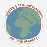 What's His Name Destroy The Patriarchy Not The Planet Sticker