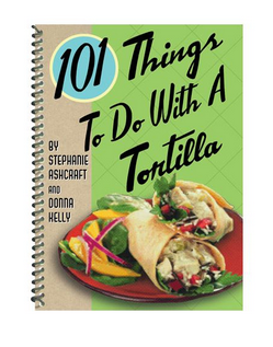 Gibbs Smith Publisher 101 Things to Do with a Tortilla