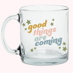 Talking Out Of Turn Good Things Are Coming Glass Mug