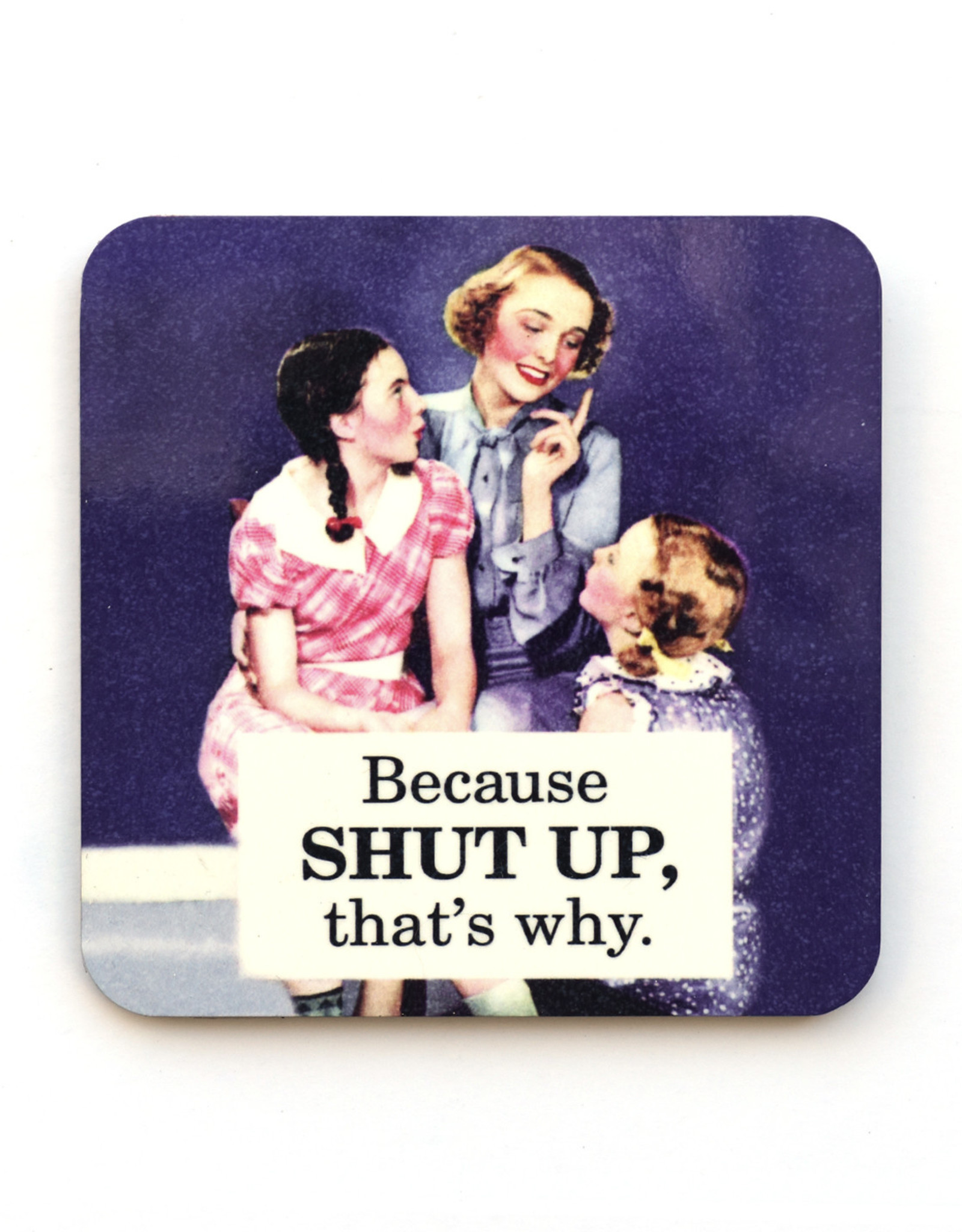 Because Shut Up That's Why Coaster *