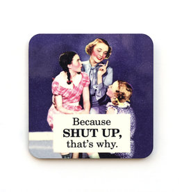 Because Shut Up That's Why Coaster