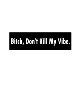 Bitch Don't Kill My Vibe Bumper Sticker