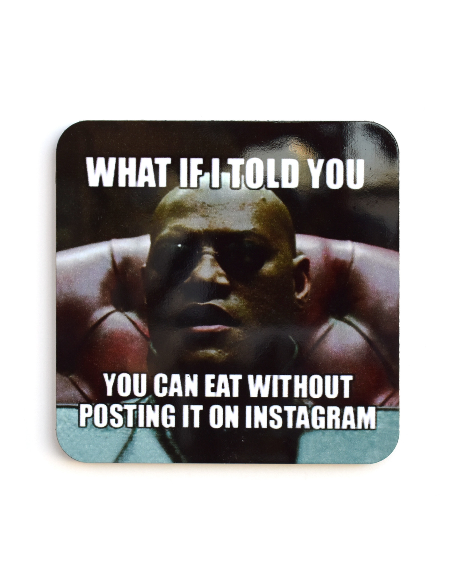 What If I Told You, You Can Eat Without Posting it On Instagram Coaster