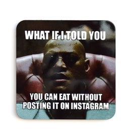 What If I Told You, You Can Eat Without Posting it On Instagram Coaster