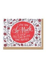 I Love You So Much, I'll Even Pretend To Like Your Mother Greeting Card I Love You So Much, I'll Even Pretend To Like Your Mother Greeting Card