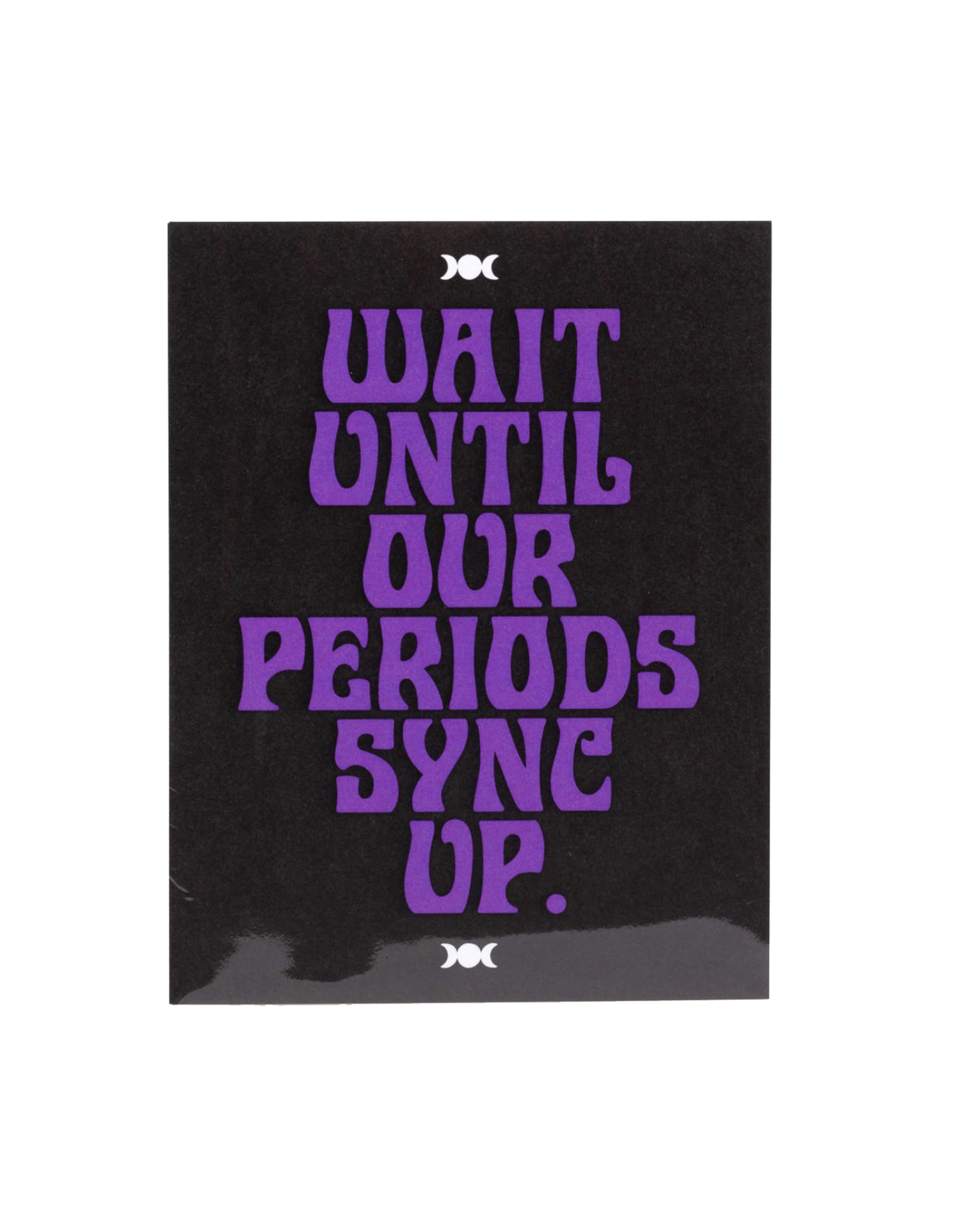 Wait Until Our Periods Sync Up Greeting Card