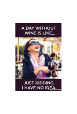 A Day Without Wine... Just Kidding Magnet