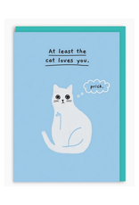 At Least the Cat Loves You Greeting Card