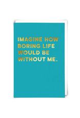 Imagine How Boring Life Would Be Greeting Card