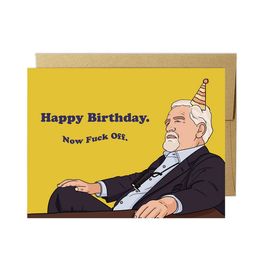 Happy Birthday Now Fuck Off (Logan Roy) Greeting Card