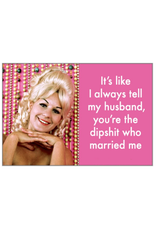 You're the Dipshit Who Married Me Magnet