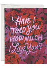 Have I Told You How Much I Love You? Greeting Card