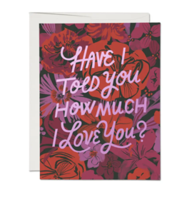 Have I Told You How Much I Love You? Greeting Card
