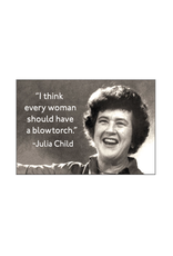 Every Woman Should Have a Blowtorch Julia Child Magnet