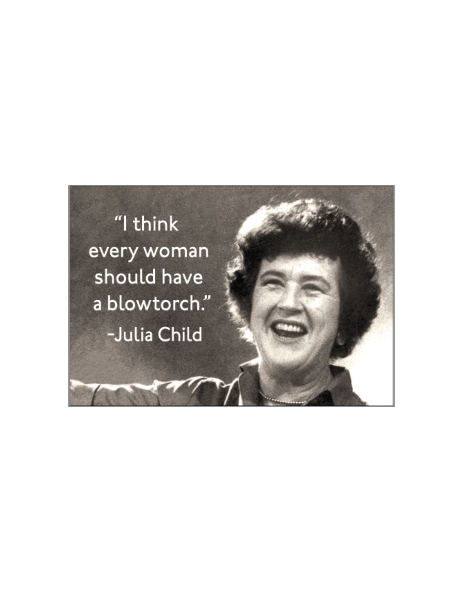 Every Woman Should Have a Blowtorch Julia Child Magnet