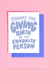 Thanks for Giving Birth to My Favorite Person Greeting Card