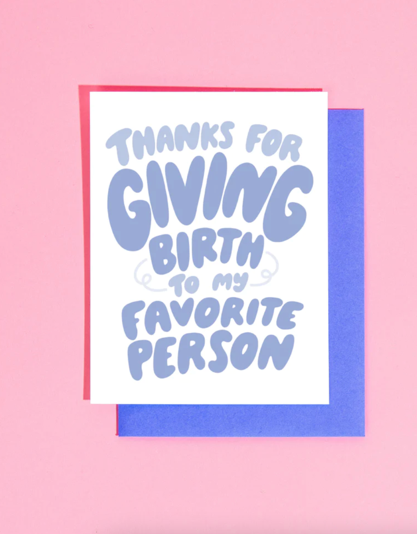 Thanks for Giving Birth to My Favorite Person Greeting Card
