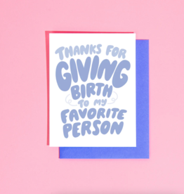 Thanks for Giving Birth to My Favorite Person Greeting Card