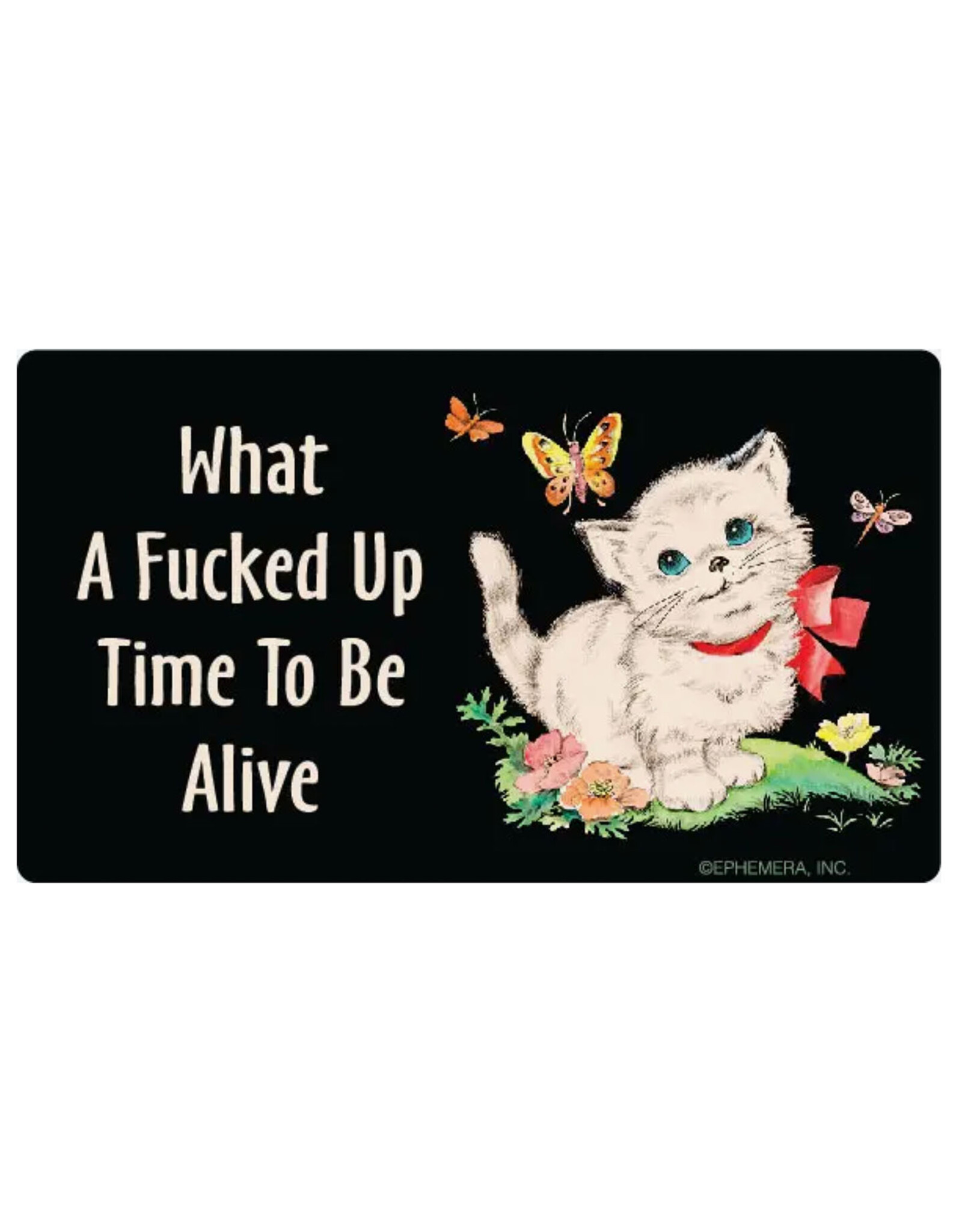 What A Fucked Up Time To Be Alive Sticker