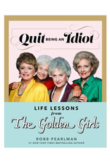 Quit Being An Idiot: Life Lessons From the Golden Girls