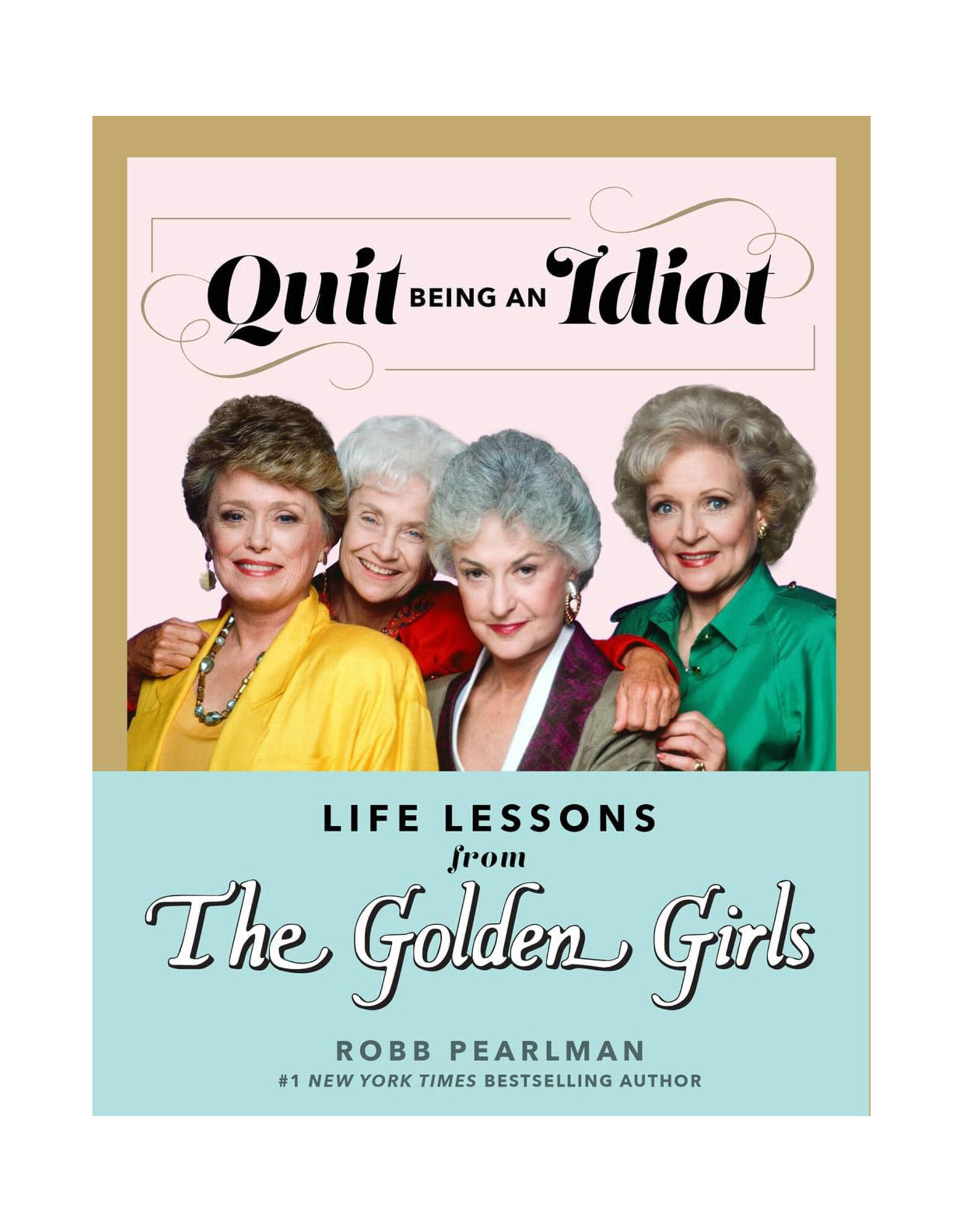 Quit Being An Idiot: Life Lessons From the Golden Girls