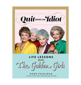 Quit Being An Idiot: Life Lessons From the Golden Girls