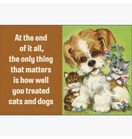 The Only Thing That Matters... How You Treated Cats and Dogs Magnet