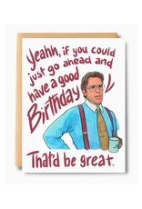 Go Ahead and Have a Good Birthday Office Space Greeting Card