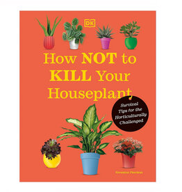 How Not to Kill Your Houseplant: New Edition