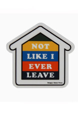 Not Like I Ever Leave Home Vinyl Sticker *