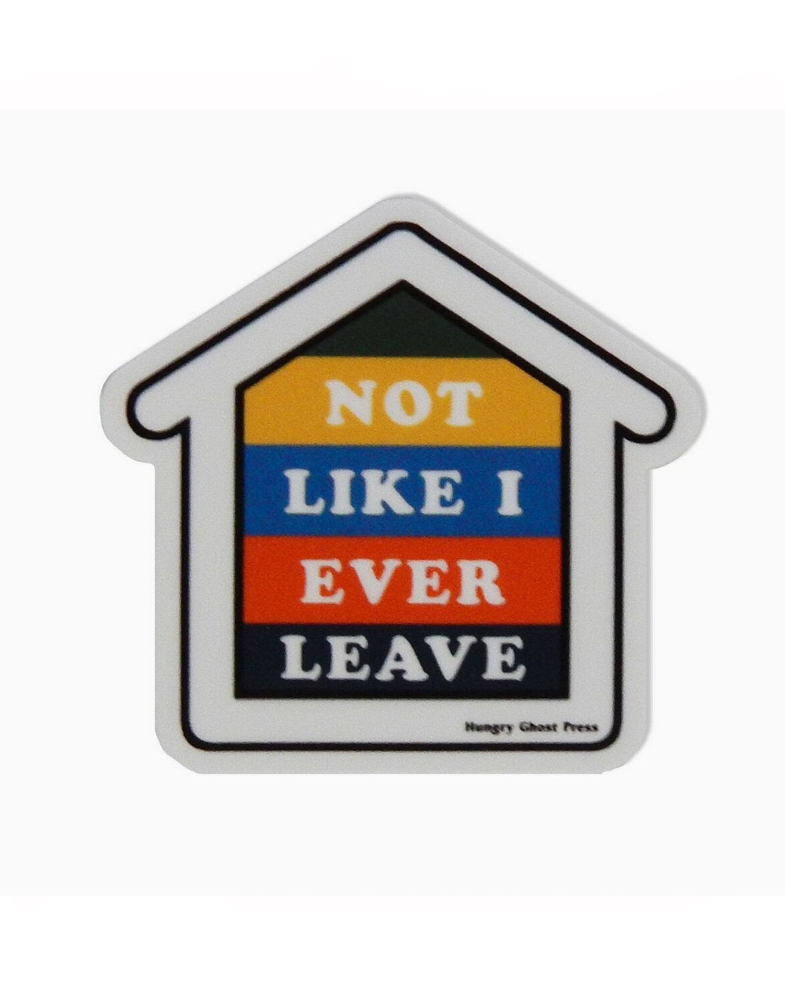 Not Like I Ever Leave Home Vinyl Sticker *
