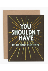 You Shouldn't Have Greeting Card