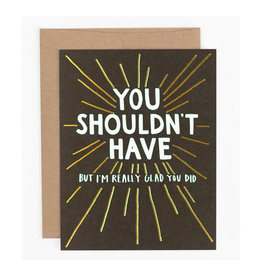 You Shouldn't Have Greeting Card