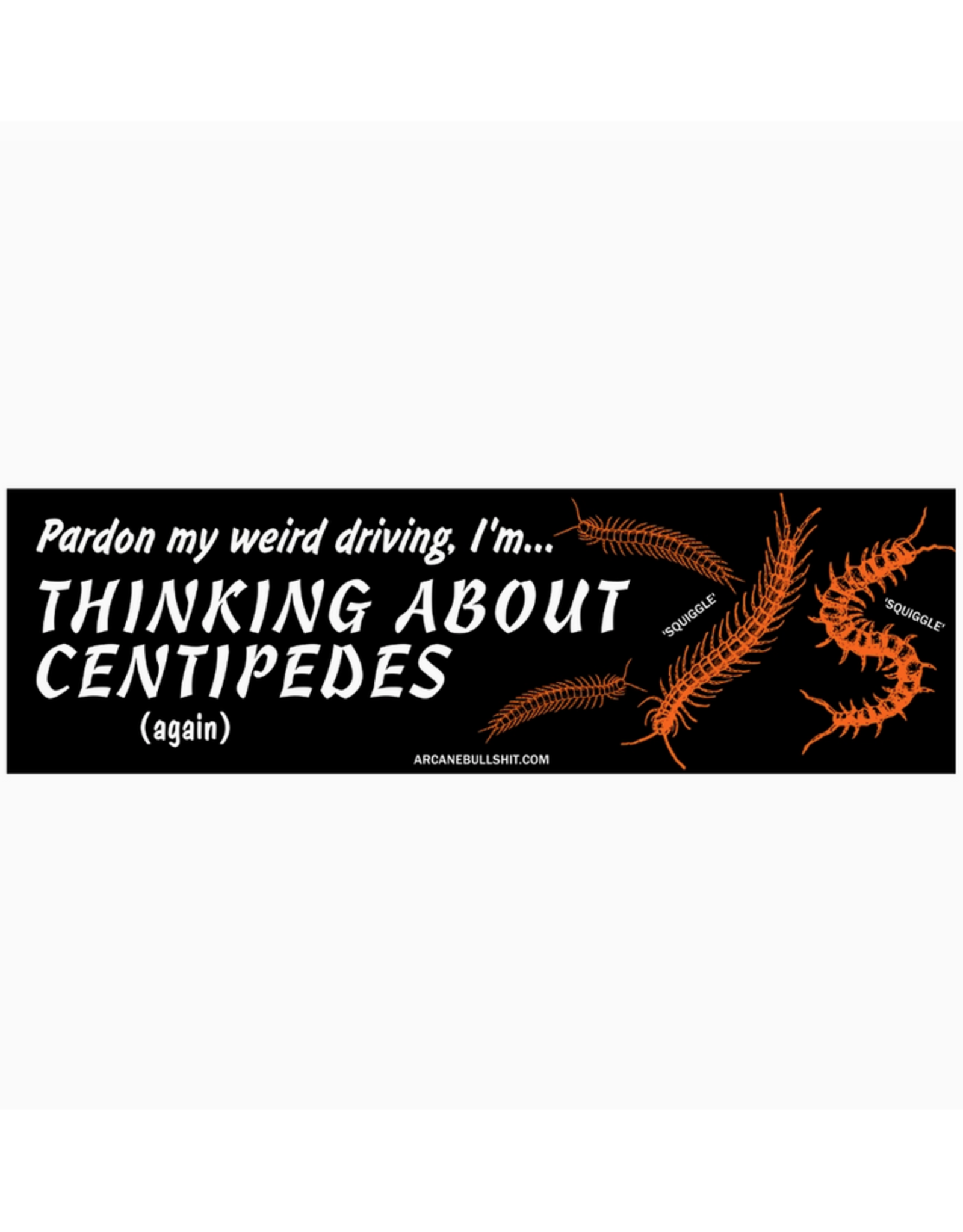 Thinking About Centipedes (Again) Bumper Sticker