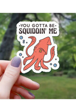 You Gotta Be Squiddin Me Sticker