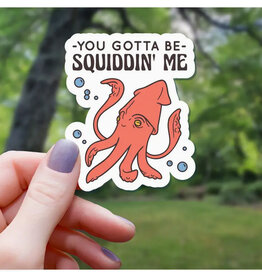 You Gotta Be Squiddin Me Sticker