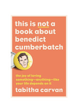 This is Not a Book About Benedict Cumberbatch * This is Not a Book About Benedict Cumberbatch *