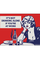 It's Not Drinking Alone If You're At Work Magnet