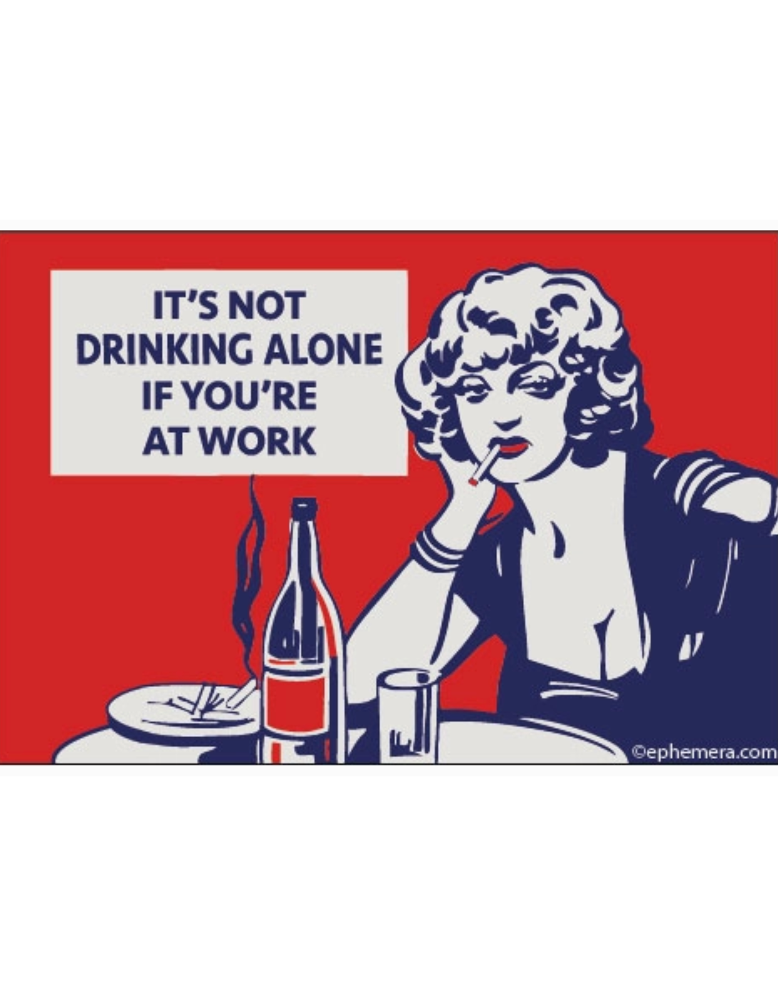 It's Not Drinking Alone If You're At Work Magnet