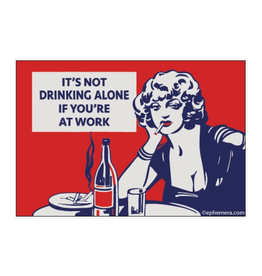 It's Not Drinking Alone If You're At Work Magnet