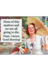 None of This Matters... Oops Good Morning! Magnet