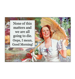 None of This Matters... Oops Good Morning! Magnet