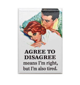Agree to Disagree Means I'm Right, But Also Tired Magnet