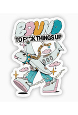 Bound To Fuck Things Up Sticker Bound To Fuck Things Up Sticker