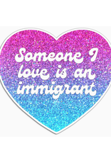Someone I Love Is An Immigrant Sticker