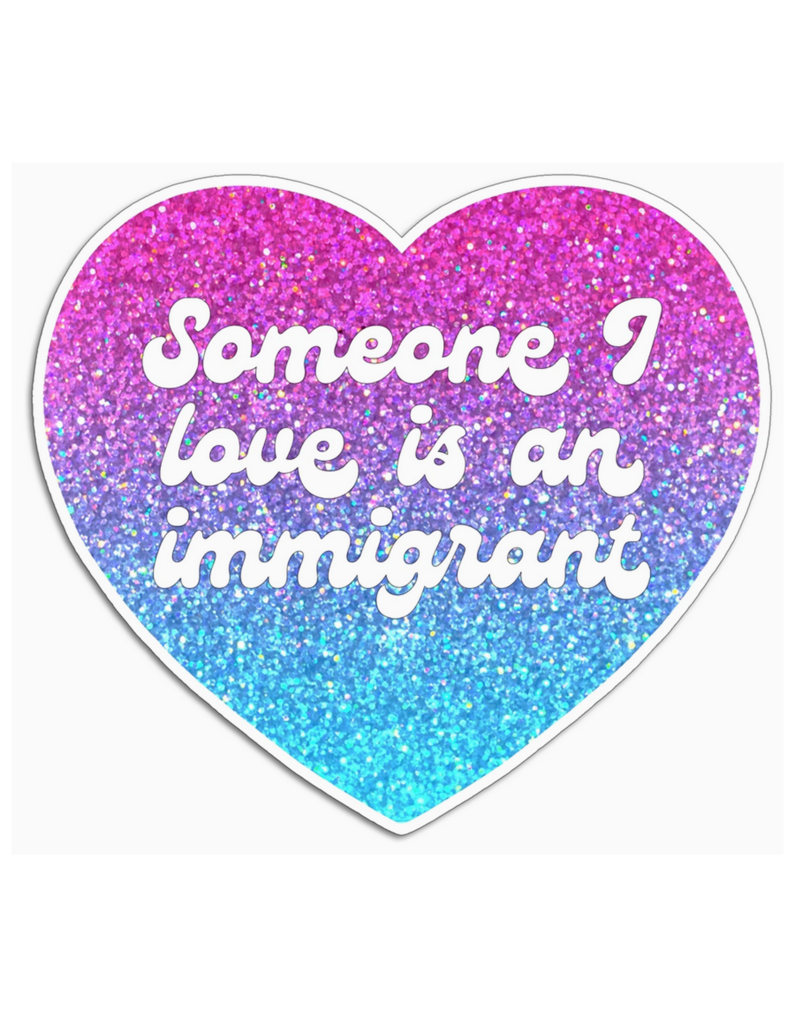 Someone I Love Is An Immigrant Sticker