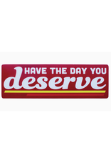 Have the Day You Deserve Sticker