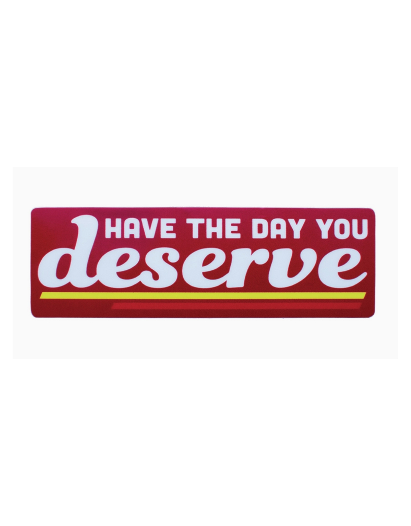 Have the Day You Deserve Sticker